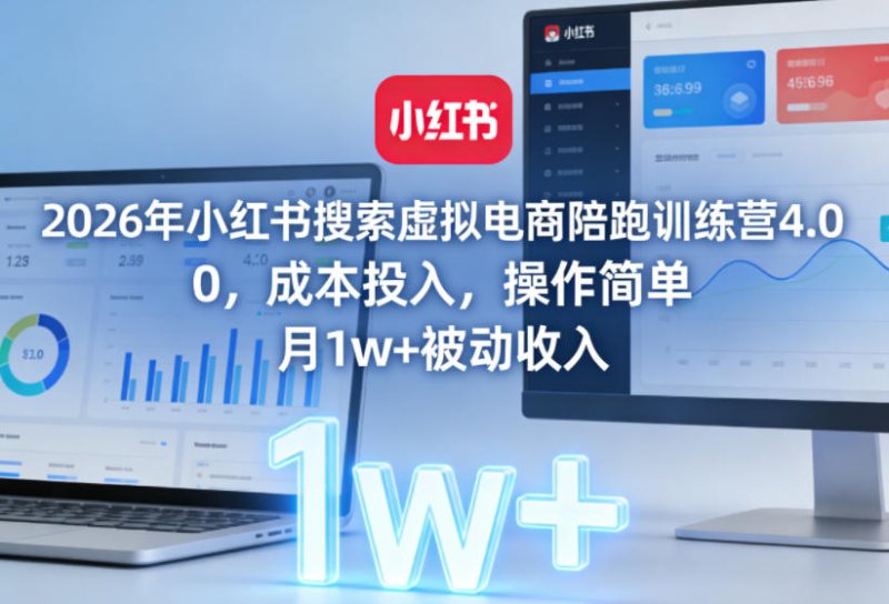 2026年小红书搜索虚拟电商陪跑训练营4.0，0成本投入，操作简单，月1w+被动收入(更新0628)网创-网赚-电商-tk-出海-AI-抖音-快手-小红书-视频号-玩法-创业-小程序-公众号-私域-s粉网创智库