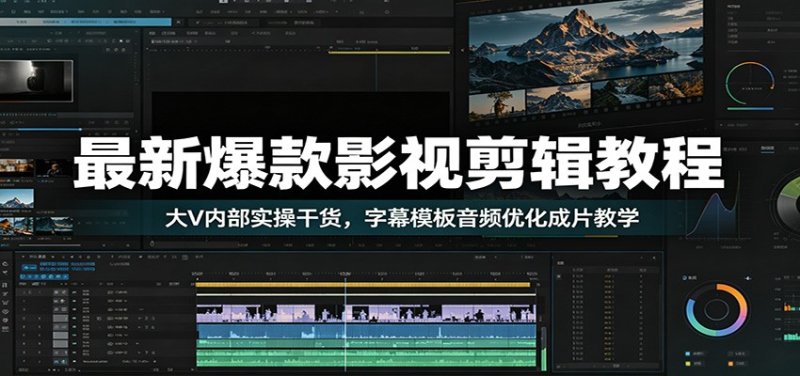最新爆款影视剪辑教程：大V内部实操干货，字幕模板音频优化成片教学网创-网赚-电商-tk-出海-AI-抖音-快手-小红书-视频号-玩法-创业-小程序-公众号-私域-s粉网创智库