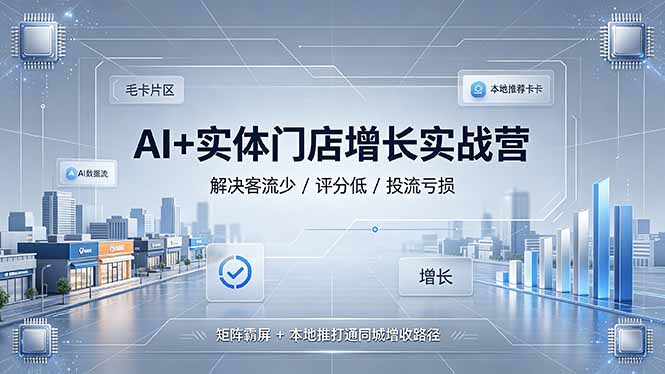 AI+实体门店增长实战营，解决客流少/评分低/投流亏损；矩阵霸屏+本地推打通同城增收路径网创-网赚-电商-tk-出海-AI-抖音-快手-小红书-视频号-玩法-创业-小程序-公众号-私域-s粉网创智库