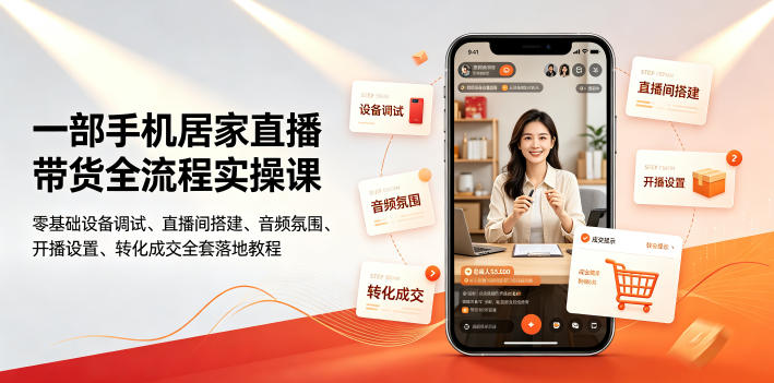 一部手机居家直播带货全流程实操课｜零基础设备调试、直播间搭建、音频氛围、开播设置、转化成交全套落地教程网创-网赚-电商-tk-出海-AI-抖音-快手-小红书-视频号-玩法-创业-小程序-公众号-私域-s粉网创智库