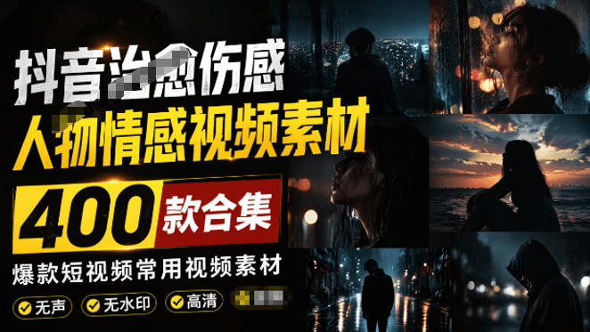 爆款短视频常用视频素材！抖音治愈伤感人物情感视频素材，400款合集，无声无水印，视频感氛围拉满网创-网赚-电商-tk-出海-AI-抖音-快手-小红书-视频号-玩法-创业-小程序-公众号-私域-s粉网创智库