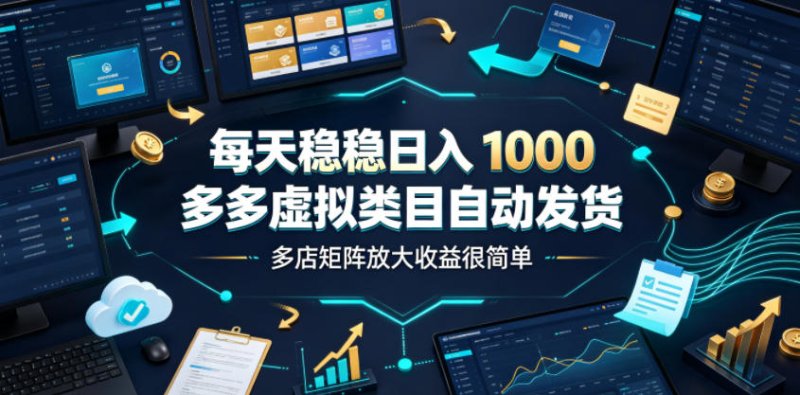 每天稳稳日入1000，多多虚拟类目自动发货，多店矩阵放大收益很简单【揭秘】网创-网赚-电商-tk-出海-AI-抖音-快手-小红书-视频号-玩法-创业-小程序-公众号-私域-s粉网创智库