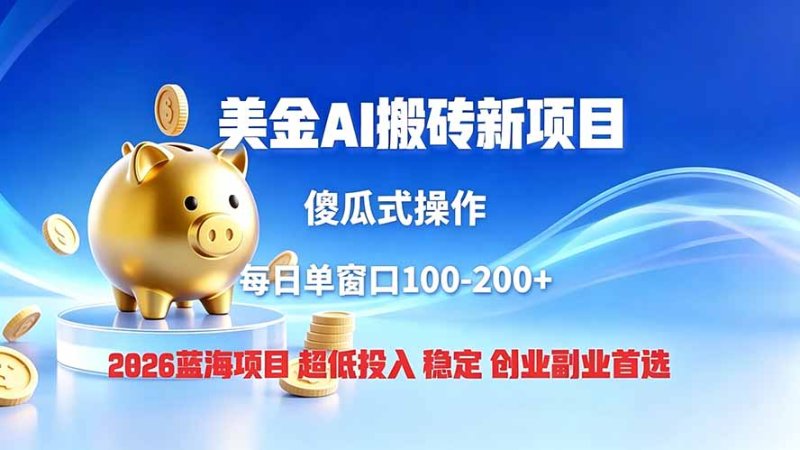 全网独家！2026美金搬砖新项目，低门槛高回报，长久绿色稳定，用副业改写人生网创-网赚-电商-tk-出海-AI-抖音-快手-小红书-视频号-玩法-创业-小程序-公众号-私域-s粉网创智库