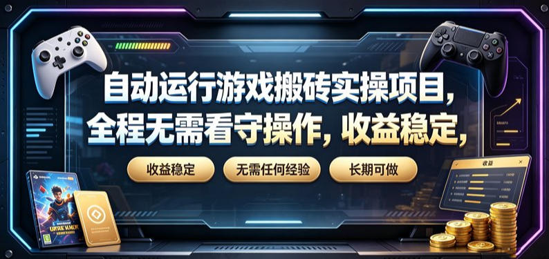 自动运行游戏搬砖实操项目，全程无需看守操作，收益稳定，无需任何经验，长期可做【揭秘】 - 网创智库网创-网赚-电商-tk-出海-AI-抖音-快手-小红书-视频号-玩法-创业-小程序-公众号-私域-s粉网创智库