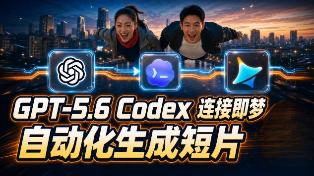 GPT-5.6×Codex&即梦联动实战｜Seedance2.0mini赋能｜AI剧情短片自动生成拼接导出全流程教学 - 网创智库网创-网赚-电商-tk-出海-AI-抖音-快手-小红书-视频号-玩法-创业-小程序-公众号-私域-s粉网创智库