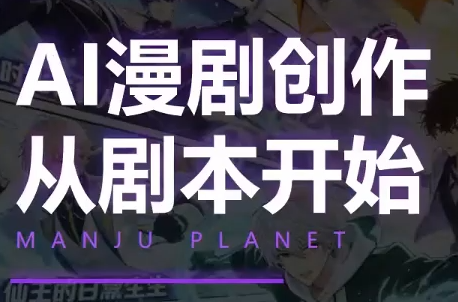 漫聚星球·AI漫剧全流程制作基础课程网创-网赚-电商-tk-出海-AI-抖音-快手-小红书-视频号-玩法-创业-小程序-公众号-私域-s粉网创智库