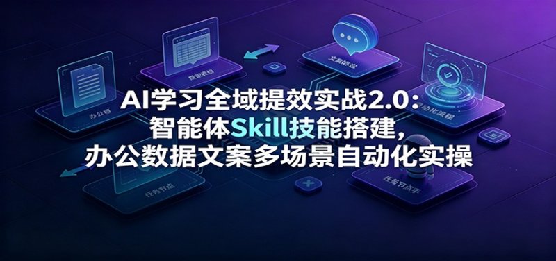AI学习全域提效实战2.0:智能体Skill技能搭建,办公数据文案多场景自动化实操网创-网赚-电商-tk-出海-AI-抖音-快手-小红书-视频号-玩法-创业-小程序-公众号-私域-s粉网创智库