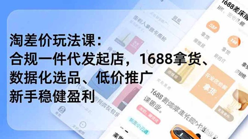 淘差价玩法课:合规一件代发起店,1688拿货、数据化选品、低价推广,新手稳健盈利(更新7月网创-网赚-电商-tk-出海-AI-抖音-快手-小红书-视频号-玩法-创业-小程序-公众号-私域-s粉网创智库