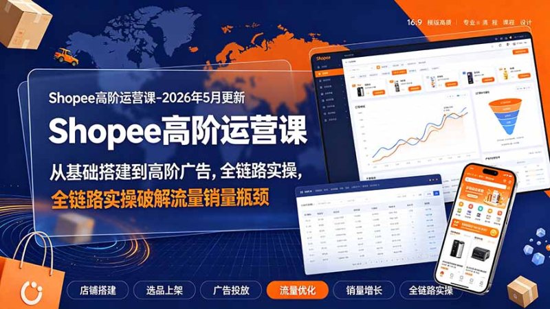 Shopee高阶运营课-2026年更新,从基础搭建到高阶广告,全链路实操破解流量销量瓶颈网创-网赚-电商-tk-出海-AI-抖音-快手-小红书-视频号-玩法-创业-小程序-公众号-私域-s粉网创智库