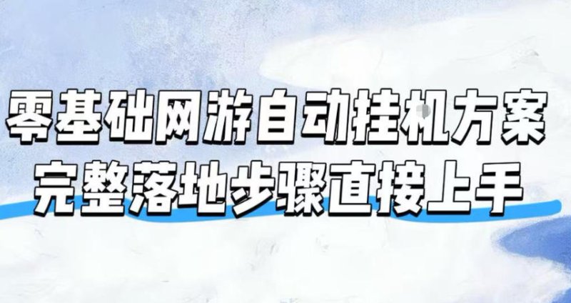 零基础网游自动挂G方案,完整落地步骤直接上手,不用长时间守电脑持续盈利【揭秘】网创-网赚-电商-tk-出海-AI-抖音-快手-小红书-视频号-玩法-创业-小程序-公众号-私域-s粉网创智库