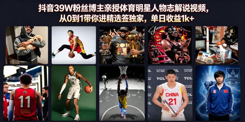 抖音39W粉丝博主亲授体育明星人物志解说视频，从0到1带你进精选签独家，单日收益1k+网创-网赚-电商-tk-出海-AI-抖音-快手-小红书-视频号-玩法-创业-小程序-公众号-私域-s粉网创智库