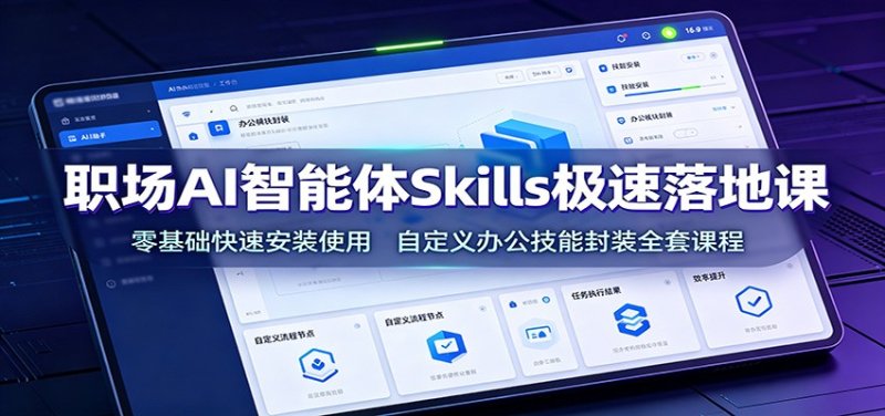职场AI智能体Skills极速落地课:零基础快速安装使用,自定义办公技能封装全套课程网创-网赚-电商-tk-出海-AI-抖音-快手-小红书-视频号-玩法-创业-小程序-公众号-私域-s粉网创智库