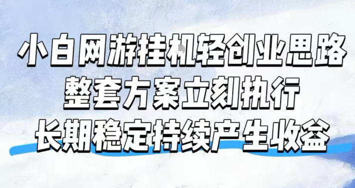小白网游挂G轻创业思路，整套闭环操作方案直接执行，不用久坐屏幕前持续产生收益，每天单机1k+【揭秘】 - 网创智库网创-网赚-电商-tk-出海-AI-抖音-快手-小红书-视频号-玩法-创业-小程序-公众号-私域-s粉网创智库