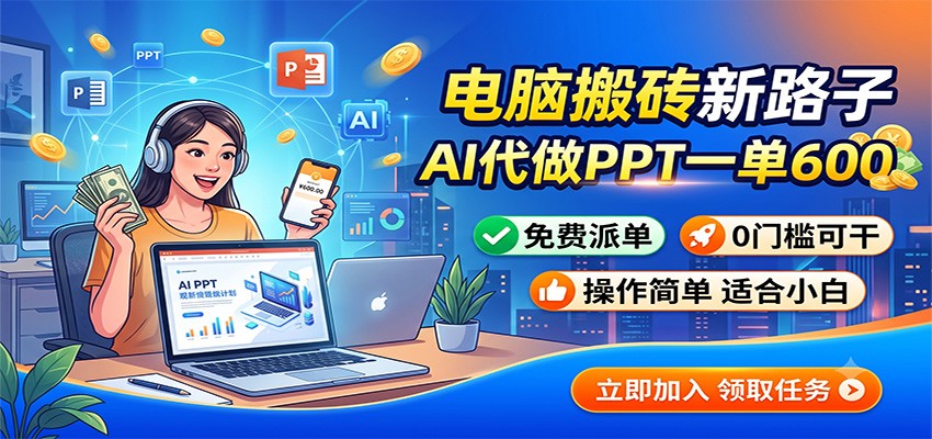 电脑搬砖新路子：AI代做PPT一单600，免费派单，0门槛可干 - 网创智库网创-网赚-电商-tk-出海-AI-抖音-快手-小红书-视频号-玩法-创业-小程序-公众号-私域-s粉网创智库