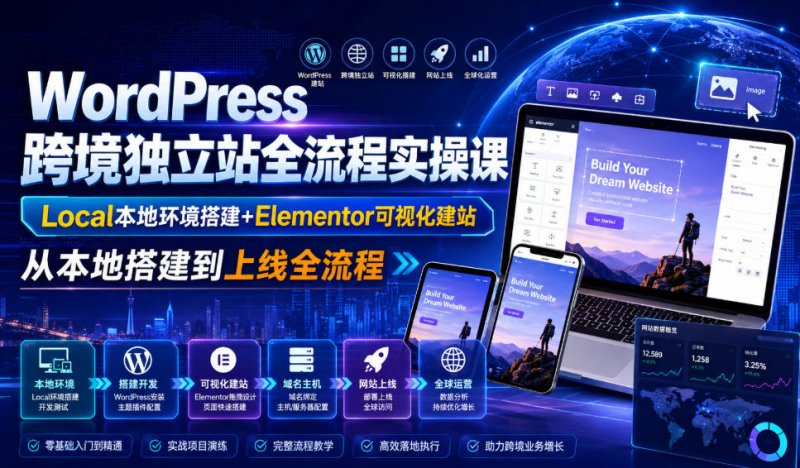 WordPress跨境独立站全流程实操课｜Local本地环境搭建+Elementor可视化建站，从本地搭建到上线全流程网创-网赚-电商-tk-出海-AI-抖音-快手-小红书-视频号-玩法-创业-小程序-公众号-私域-s粉网创智库