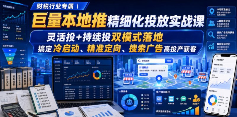 财税行业专属|巨量本地推精细化投放实战课,灵活投+持续投双模式落地,搞定冷启动、精准定向、搜索广告高投产获客网创-网赚-电商-tk-出海-AI-抖音-快手-小红书-视频号-玩法-创业-小程序-公众号-私域-s粉网创智库