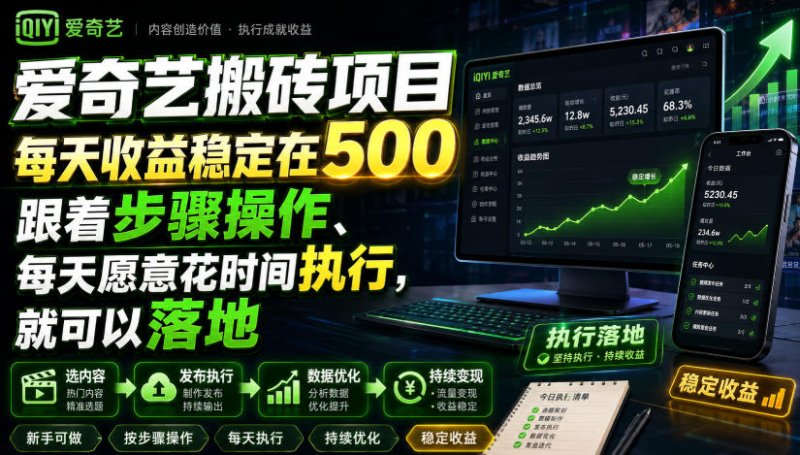 爱奇艺搬砖项目，每天收益稳定在500，跟着步骤操作、每天愿意花时间执行，就可以落地网创-网赚-电商-tk-出海-AI-抖音-快手-小红书-视频号-玩法-创业-小程序-公众号-私域-s粉网创智库
