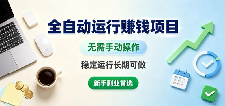 全自动运行賺钱项目，无需手动操作，稳定运行长期可做，新手副业首选【揭秘】网创-网赚-电商-tk-出海-AI-抖音-快手-小红书-视频号-玩法-创业-小程序-公众号-私域-s粉网创智库