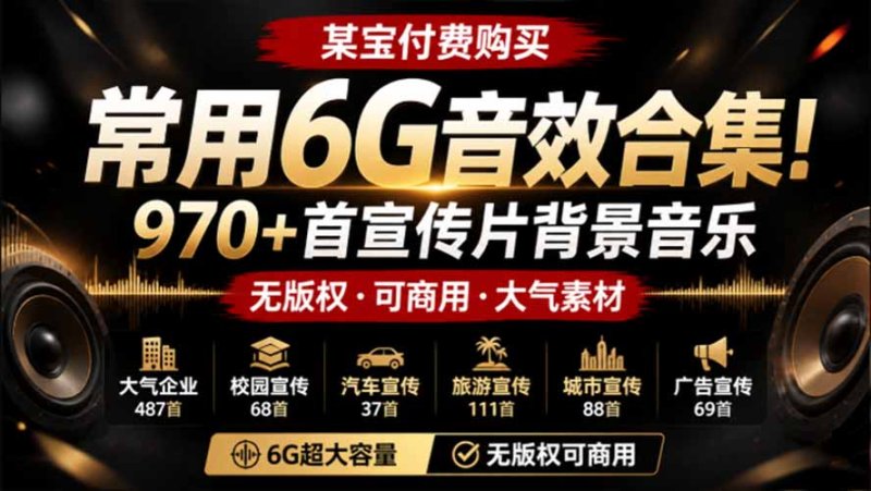 某宝付费购买，常用6G音效合集！970+首宣传片背景音乐，无版权可商用大气素材，分类清晰，高质量内容网创-网赚-电商-tk-出海-AI-抖音-快手-小红书-视频号-玩法-创业-小程序-公众号-私域-s粉网创智库