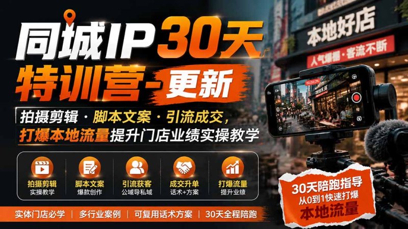 同城IP30天特训营-更新|拍摄剪辑+脚本文案+引流成交,打爆本地流量提升门店业绩实操教学网创-网赚-电商-tk-出海-AI-抖音-快手-小红书-视频号-玩法-创业-小程序-公众号-私域-s粉网创智库