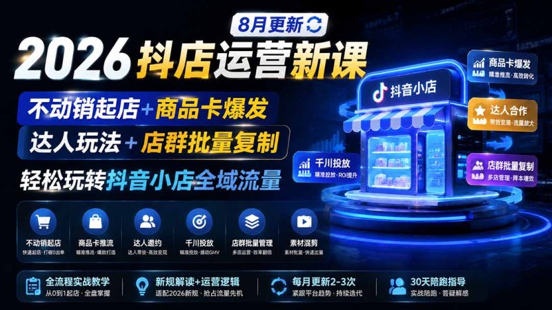 2026抖店运营新课|8月更新|不动销起店+商品卡爆发|达人玩法+店群批量复制|轻松玩转抖音小店全域流量网创-网赚-电商-tk-出海-AI-抖音-快手-小红书-视频号-玩法-创业-小程序-公众号-私域-s粉网创智库