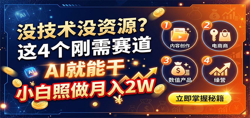 没技术没资源?这4个刚需赛道,AI就能干,小白照做月入2W - 网创智库网创-网赚-电商-tk-出海-AI-抖音-快手-小红书-视频号-玩法-创业-小程序-公众号-私域-s粉网创智库
