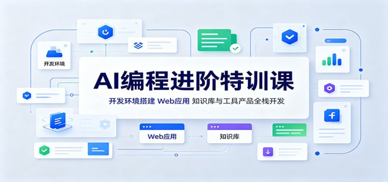 AI编程进阶特训课：开发环境搭建，Web应用、知识库与工具产品全栈开发网创-网赚-电商-tk-出海-AI-抖音-快手-小红书-视频号-玩法-创业-小程序-公众号-私域-s粉网创智库