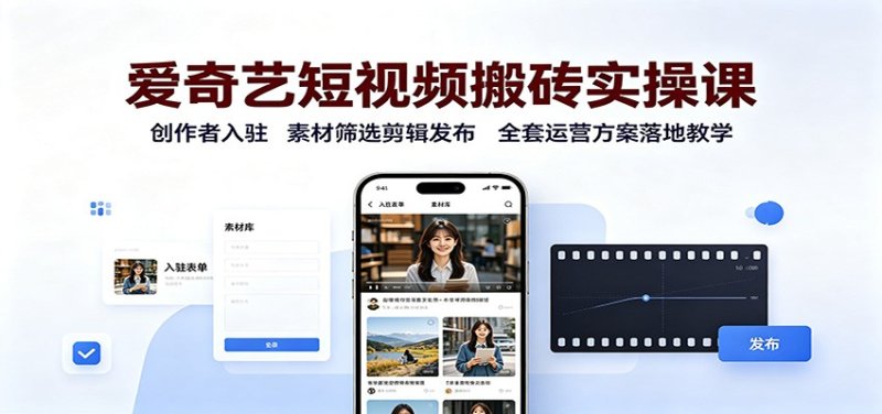 爱奇艺短视频搬砖实操课：创作者入驻，素材筛选剪辑发布，全套运营方案落地教学网创-网赚-电商-tk-出海-AI-抖音-快手-小红书-视频号-玩法-创业-小程序-公众号-私域-s粉网创智库