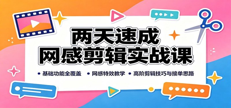 两天速成网感剪辑实战课：基础功能全覆盖，网感特效教学，高阶剪辑技巧与接单思路网创-网赚-电商-tk-出海-AI-抖音-快手-小红书-视频号-玩法-创业-小程序-公众号-私域-s粉网创智库