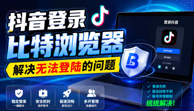 抖音登录比特浏览器，解决无法登陆的问题网创-网赚-电商-tk-出海-AI-抖音-快手-小红书-视频号-玩法-创业-小程序-公众号-私域-s粉网创智库