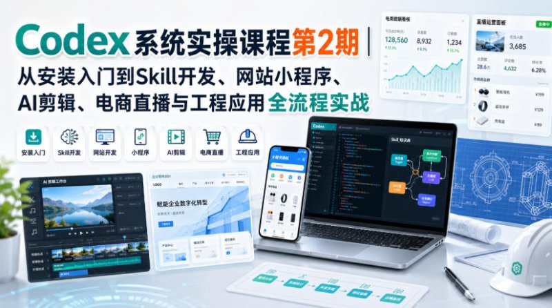 Codex系统实操课程第2期｜从安装入门到Skill开发、网站小程序、AI剪辑、电商直播与工程应用全流程实战网创-网赚-电商-tk-出海-AI-抖音-快手-小红书-视频号-玩法-创业-小程序-公众号-私域-s粉网创智库