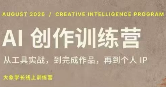 大象学长·AI创作训练营(第5期)网创-网赚-电商-tk-出海-AI-抖音-快手-小红书-视频号-玩法-创业-小程序-公众号-私域-s粉网创智库