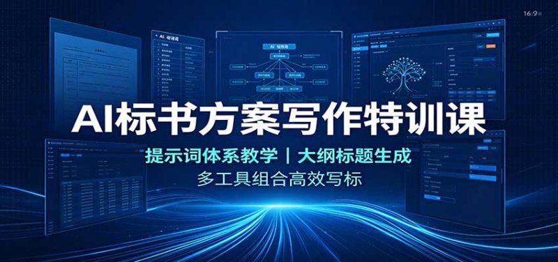 AI标书方案写作特训课：提示词体系教学，大纲标题生成，多工具组合高效写标网创-网赚-电商-tk-出海-AI-抖音-快手-小红书-视频号-玩法-创业-小程序-公众号-私域-s粉网创智库