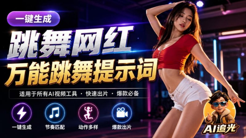 跳舞网红一键生成！万能AI跳舞提示词-任何模型都能用｜AI追光网创-网赚-电商-tk-出海-AI-抖音-快手-小红书-视频号-玩法-创业-小程序-公众号-私域-s粉网创智库