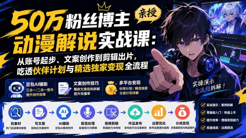 50万粉丝博主亲授动漫解说实战课：从账号起步、文案创作到剪辑出片，吃透伙伴计划与精选独家变现全流程网创-网赚-电商-tk-出海-AI-抖音-快手-小红书-视频号-玩法-创业-小程序-公众号-私域-s粉网创智库