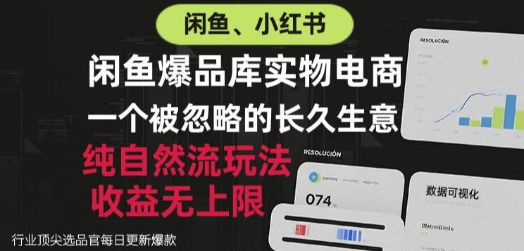 闲鱼小红书实物电商，纯自然流玩法，一个被忽略的长久生意，收益无上限【揭秘】网创-网赚-电商-tk-出海-AI-抖音-快手-小红书-视频号-玩法-创业-小程序-公众号-私域-s粉网创智库