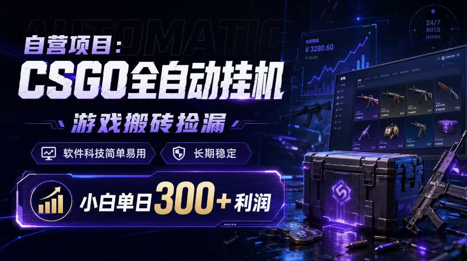 自营项目：CSGO全自动挂G，游戏搬砖捡漏，软件科技简单易用，长期稳定，小白单日300+利润【揭秘】 - 网创智库网创-网赚-电商-tk-出海-AI-抖音-快手-小红书-视频号-玩法-创业-小程序-公众号-私域-s粉网创智库