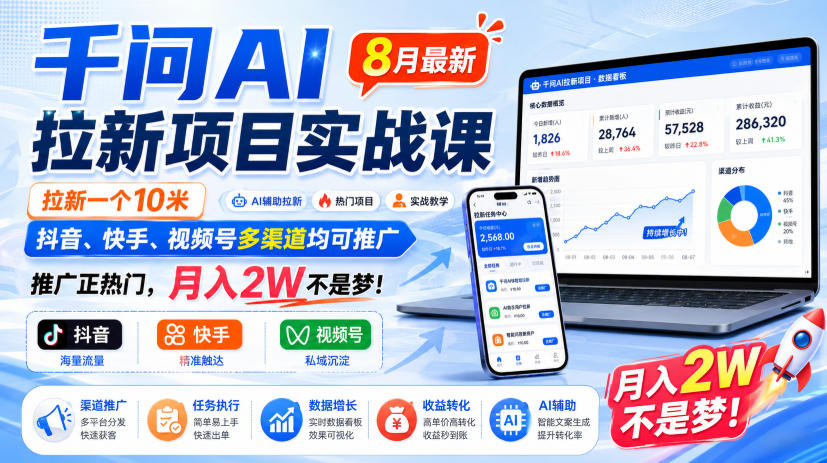 千问AI拉新项目实战课8月最新，拉新一个10米，抖音、快手、视频号多渠道均可推广，推广正热门，月入2W不是梦!(更新0908) - 网创智库网创-网赚-电商-tk-出海-AI-抖音-快手-小红书-视频号-玩法-创业-小程序-公众号-私域-s粉网创智库
