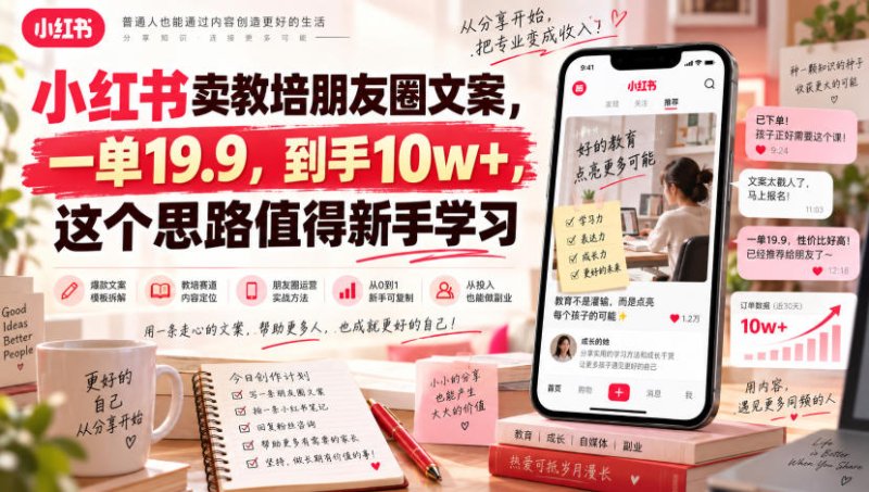 小红书卖教培朋友圈文案,一单19.9,到手10w+,这个思路值得新手学习网创-网赚-电商-tk-出海-AI-抖音-快手-小红书-视频号-玩法-创业-小程序-公众号-私域-s粉网创智库