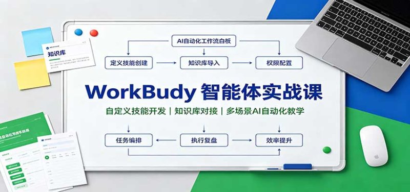 WorkBuddy智能体实战课:自定义技能开发,知识库对接,多场景AI自动化教学网创-网赚-电商-tk-出海-AI-抖音-快手-小红书-视频号-玩法-创业-小程序-公众号-私域-s粉网创智库