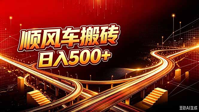 顺风车搬砖计划 |日入500+｜个人副业→工作室规模化路径 - 网创智库网创-网赚-电商-tk-出海-AI-抖音-快手-小红书-视频号-玩法-创业-小程序-公众号-私域-s粉网创智库
