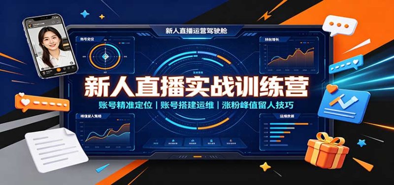 新人直播实战训练营：账号精准定位，账号搭建运维，涨粉峰值留人技巧网创-网赚-电商-tk-出海-AI-抖音-快手-小红书-视频号-玩法-创业-小程序-公众号-私域-s粉网创智库