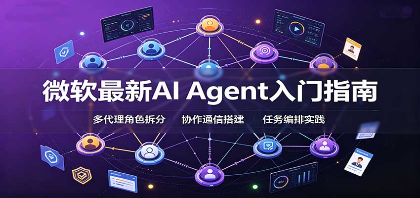 微软最新AI Agent入门指南：框架选型，模式设计，多代理搭建与生产部署完整解读 - 网创智库网创-网赚-电商-tk-出海-AI-抖音-快手-小红书-视频号-玩法-创业-小程序-公众号-私域-s粉网创智库