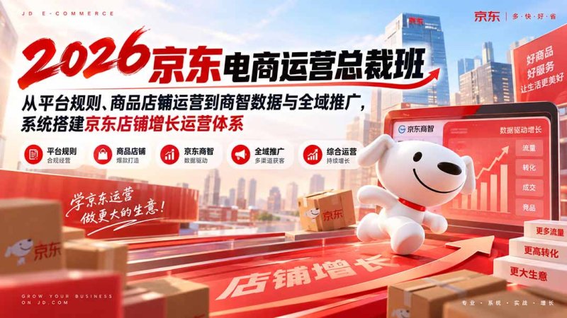 2026京东电商运营总裁班：从平台规则、商品店铺运营到商智数据与全域推广，系统搭建京东店铺增长运营体系网创-网赚-电商-tk-出海-AI-抖音-快手-小红书-视频号-玩法-创业-小程序-公众号-私域-s粉网创智库