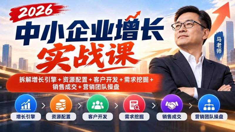 2026中小企业增长实战课|拆解增长引擎+资源配置+客户开发+需求挖掘+销售成交+营销团队操盘网创-网赚-电商-tk-出海-AI-抖音-快手-小红书-视频号-玩法-创业-小程序-公众号-私域-s粉网创智库