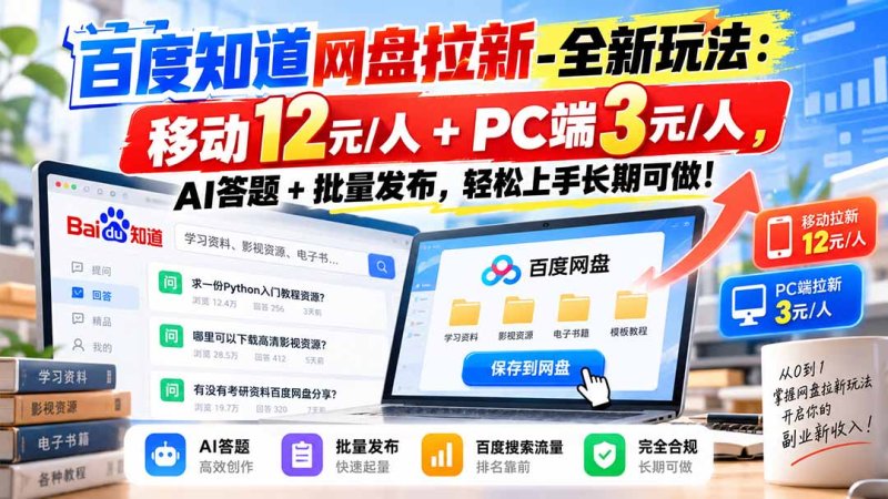 百度知道网盘拉新-全新玩法：移动12元/人+PC端3元/人，AI答题+批量发布，轻松上手长期可做！网创-网赚-电商-tk-出海-AI-抖音-快手-小红书-视频号-玩法-创业-小程序-公众号-私域-s粉网创智库