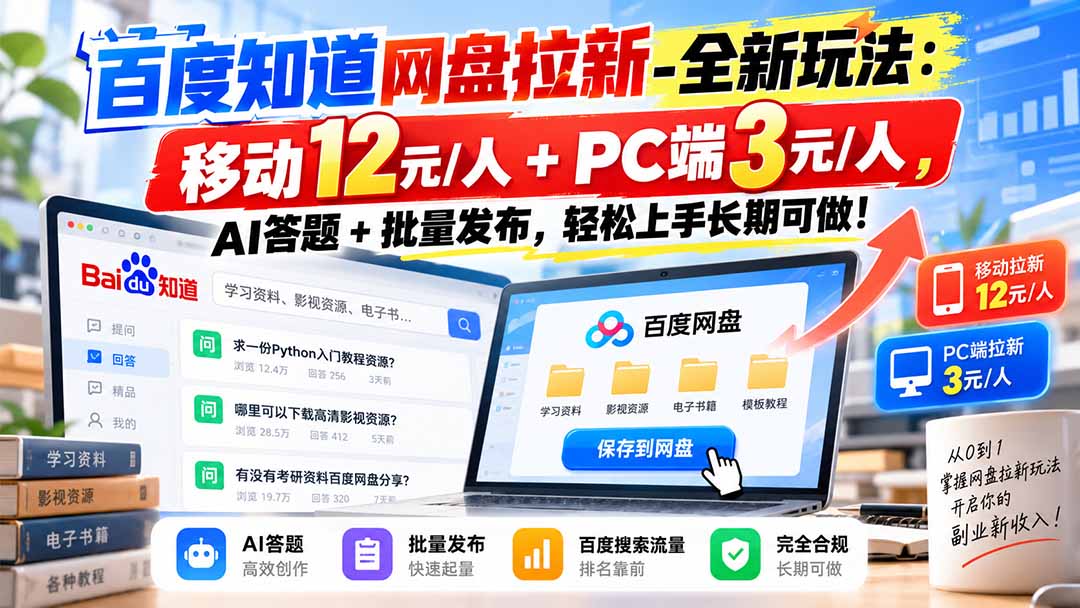 百度知道网盘拉新-全新玩法：移动12元/人+PC端3元/人，AI答题+批量发布，轻松上手长期可做！ - 网创智库网创-网赚-电商-tk-出海-AI-抖音-快手-小红书-视频号-玩法-创业-小程序-公众号-私域-s粉网创智库