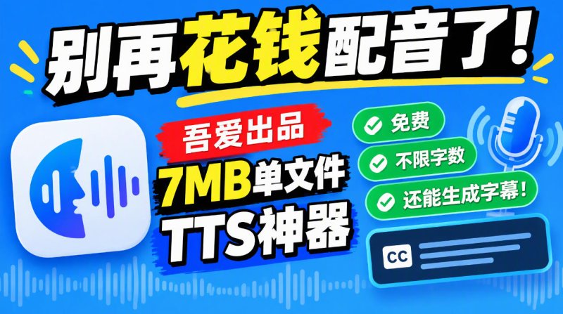 别再花钱配音了！吾爱出品7MB单文件TTS神器，免费不限字数还能生成字幕！网创-网赚-电商-tk-出海-AI-抖音-快手-小红书-视频号-玩法-创业-小程序-公众号-私域-s粉网创智库