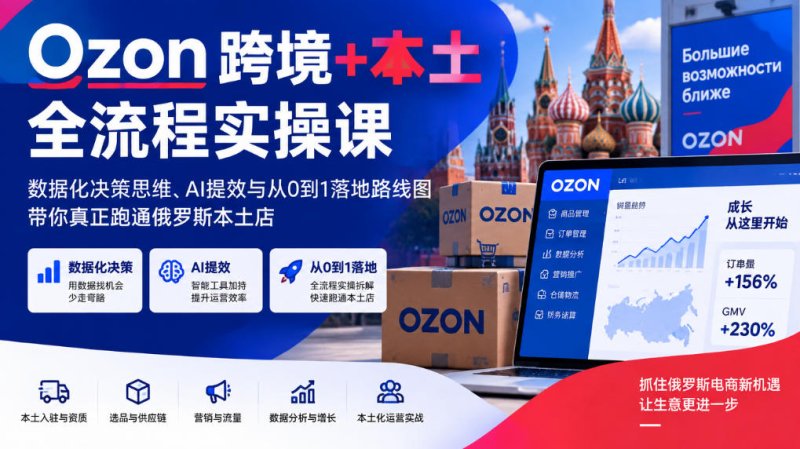 Ozon跨境+本土全流程实操课，数据化决策思维、AI提效与从0到1落地路线图，带你真正跑通俄罗斯本土店网创-网赚-电商-tk-出海-AI-抖音-快手-小红书-视频号-玩法-创业-小程序-公众号-私域-s粉网创智库