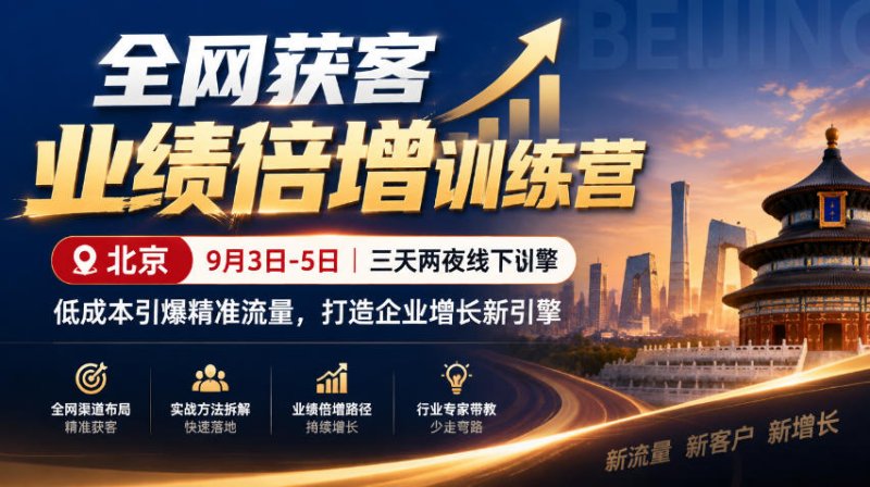 全网获客业绩倍增训练营北京9月3-5日三天两夜线下课,低成本引爆精准流量,打造企业增长新引擎网创-网赚-电商-tk-出海-AI-抖音-快手-小红书-视频号-玩法-创业-小程序-公众号-私域-s粉网创智库